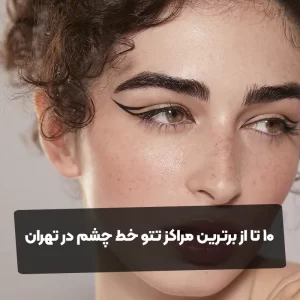 10 تا از برترین مراکز تتو خط چشم در تهران